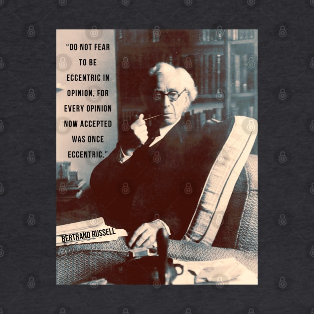 Bertrand Russell quote: “Do not fear to be eccentric in opinion,....” by artbleed